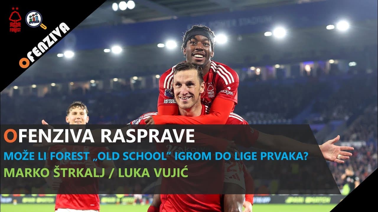 Ofenziva rasprave #12: Može li Nottingham Forest "old school" igrom do Lige prvaka?