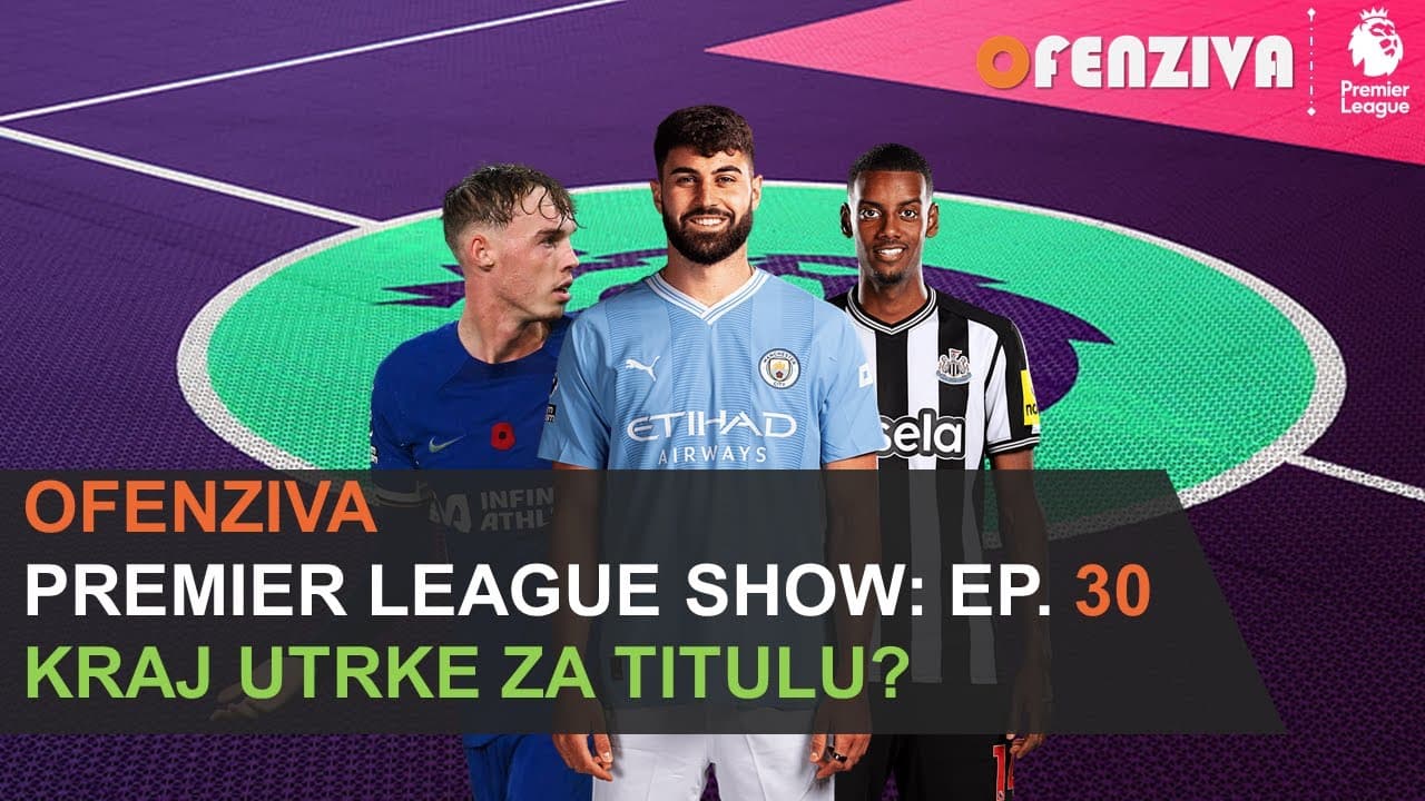 Premier League Show 23/24 - Epizoda #30: Kraj utrke za titulu?