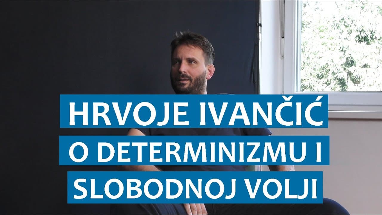 Hrvoje Ivančić o determinizmu i slobodnoj volji