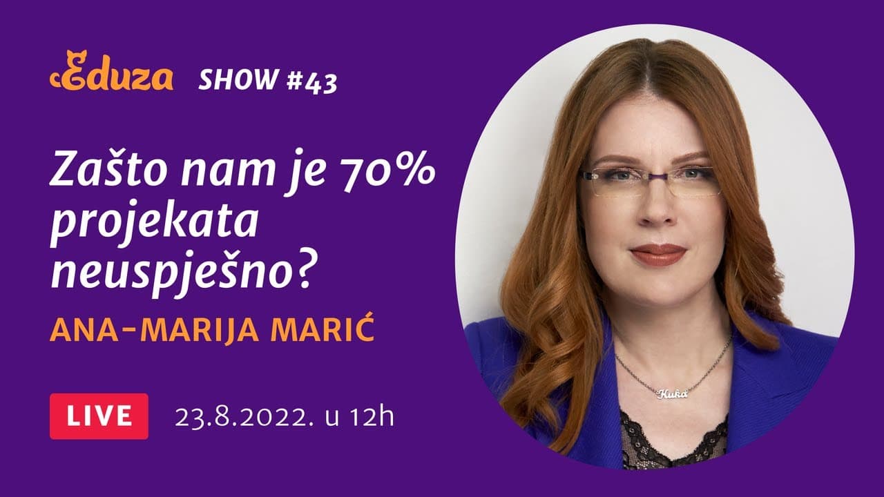 Zašto nam je 70% projekata neuspješno? Ana-Marija Marić | Eduza Show #43
