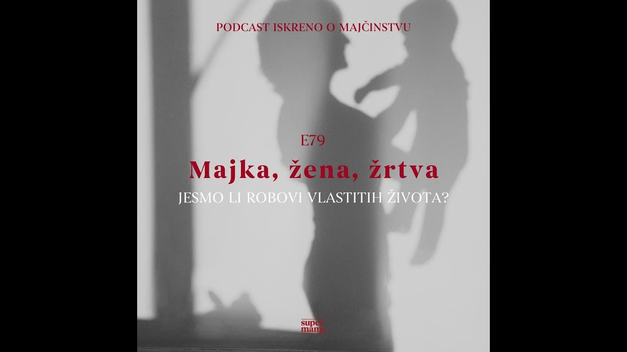 E79 Majka, žena, žrtva: jesmo li robovi vlastitih života?
