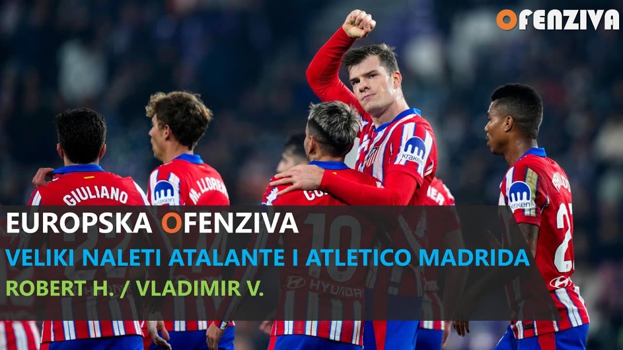 Europska Ofenziva #15: Veliki naleti Atalante i Atletico Madrida