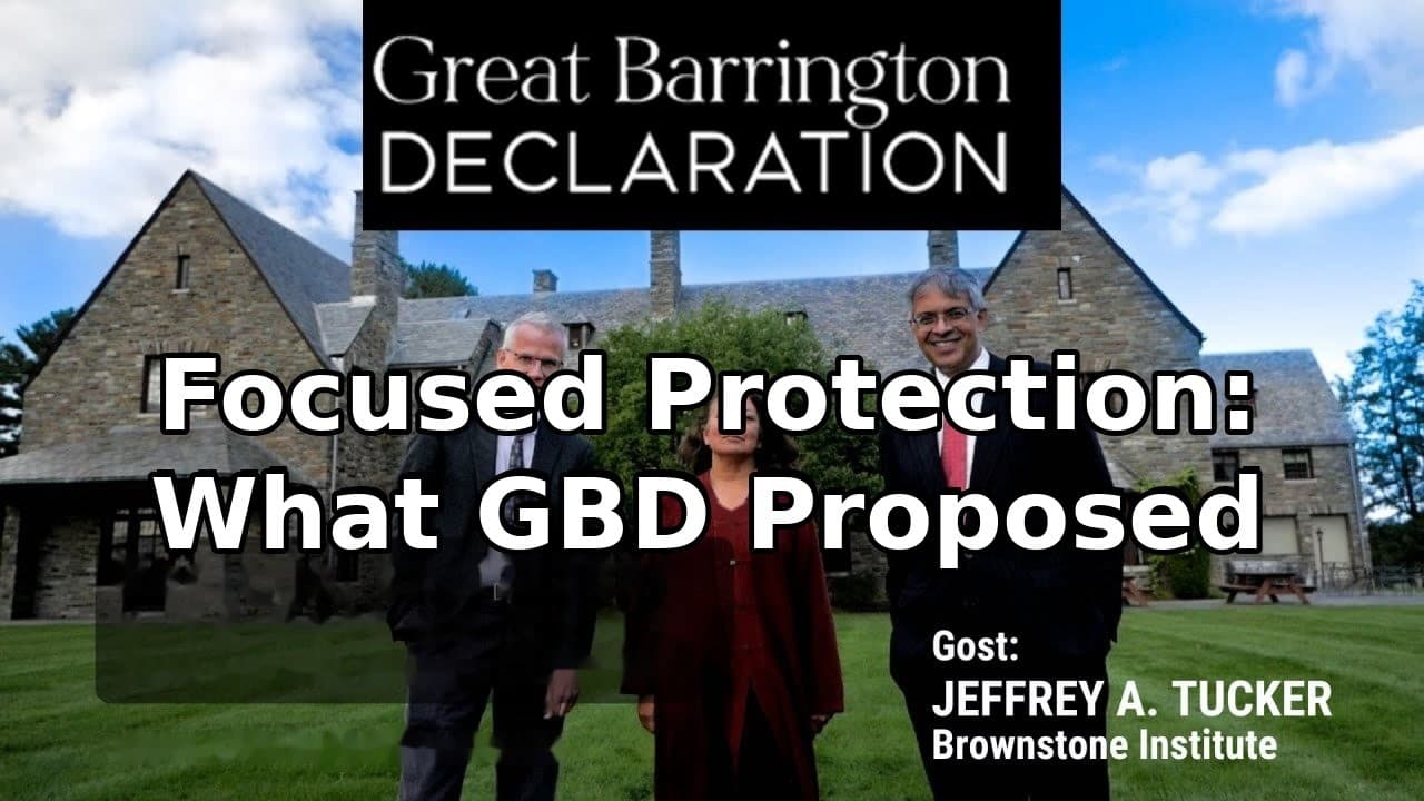 Focused Protection: What the Great Barrington Declaration Actually Proposed | Jeffrey A. Tucker