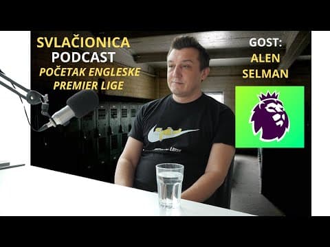 SVLAČIONICA PODCAST ALEN SELMAN - ZAŠTO JE ENGLESKA PREMIER LIGA SUPERLIGA U EUROPI