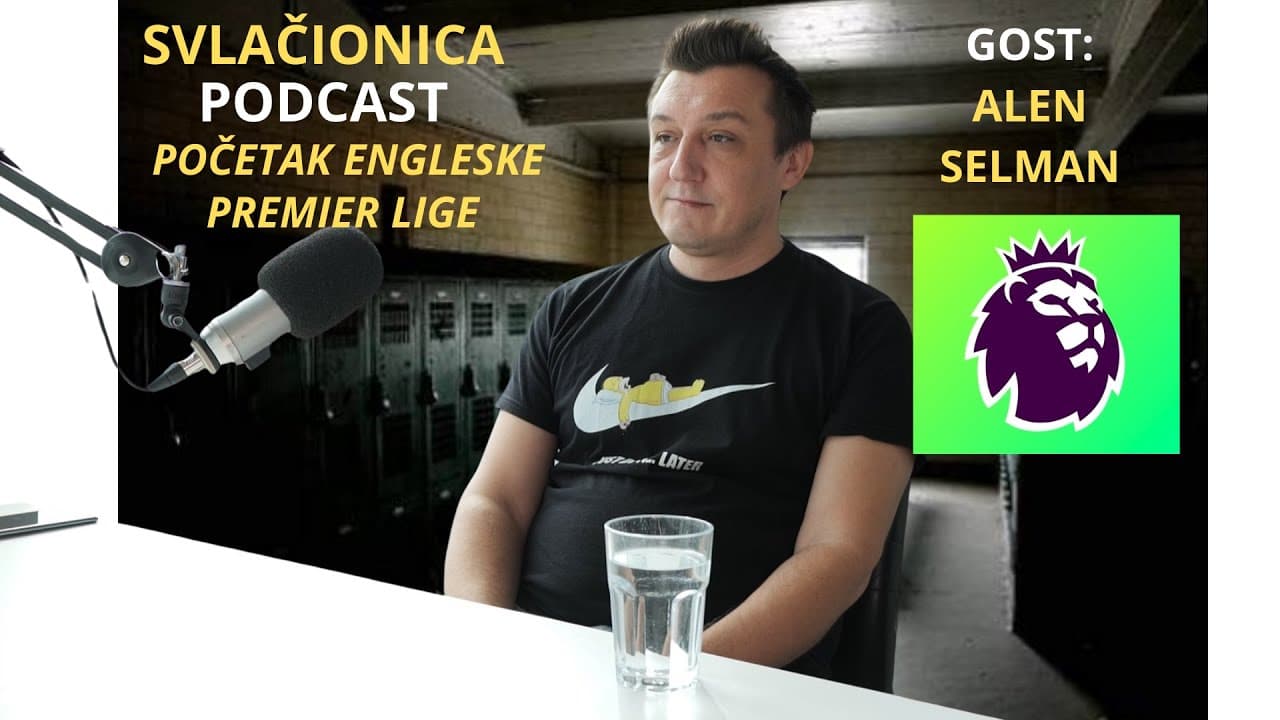 SVLAČIONICA PODCAST ALEN SELMAN - ZAŠTO JE ENGLESKA PREMIER LIGA SUPERLIGA U EUROPI