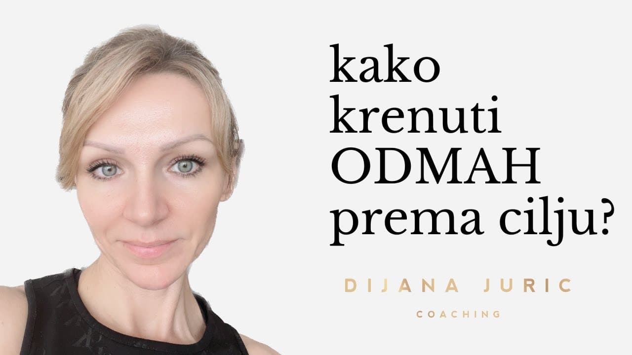 Kako krenuti već sada prema onome što želite  - Dijana Juric