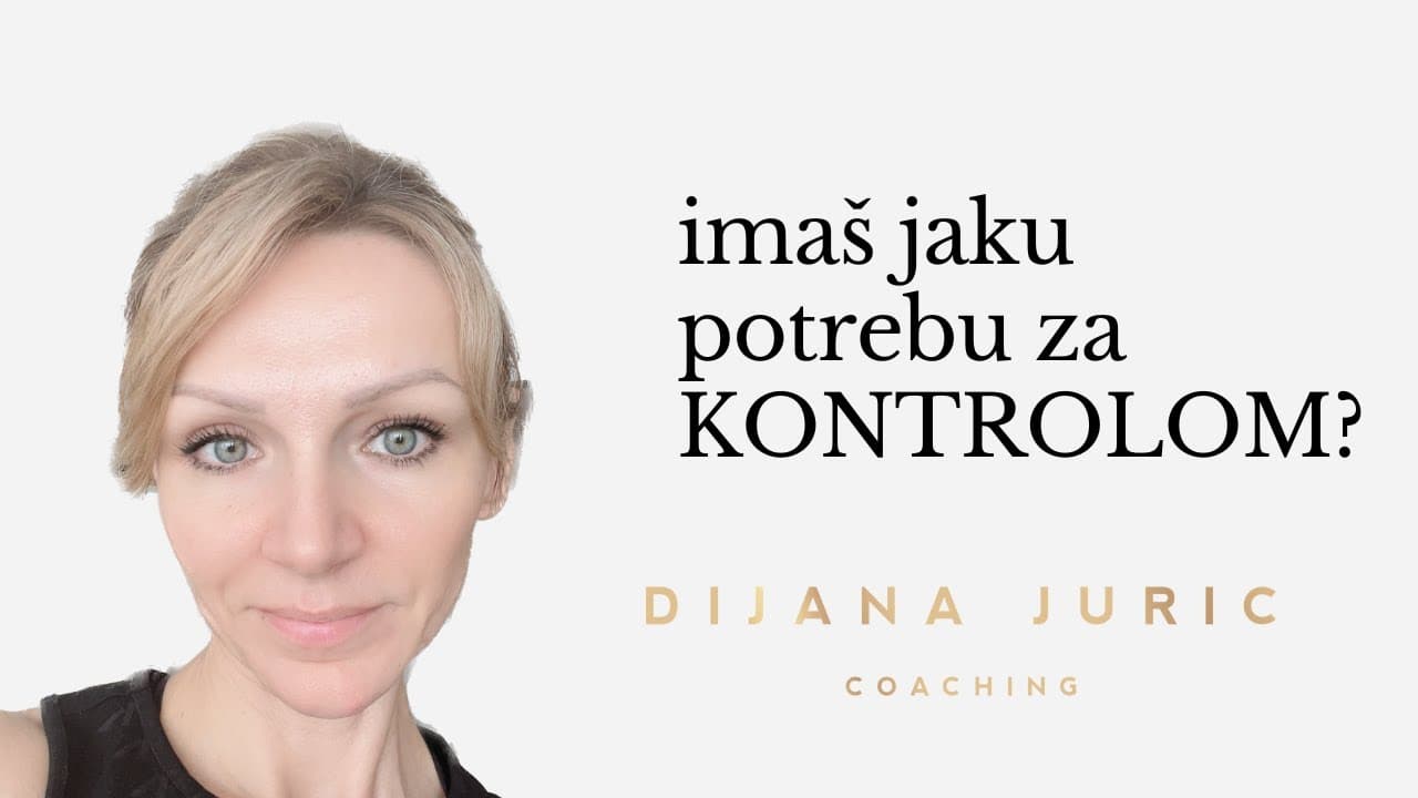Potreba za kontrolom: Odakle dolazi i kako je se OSLOBODITI? I Self-help & coaching I Dijana Juric