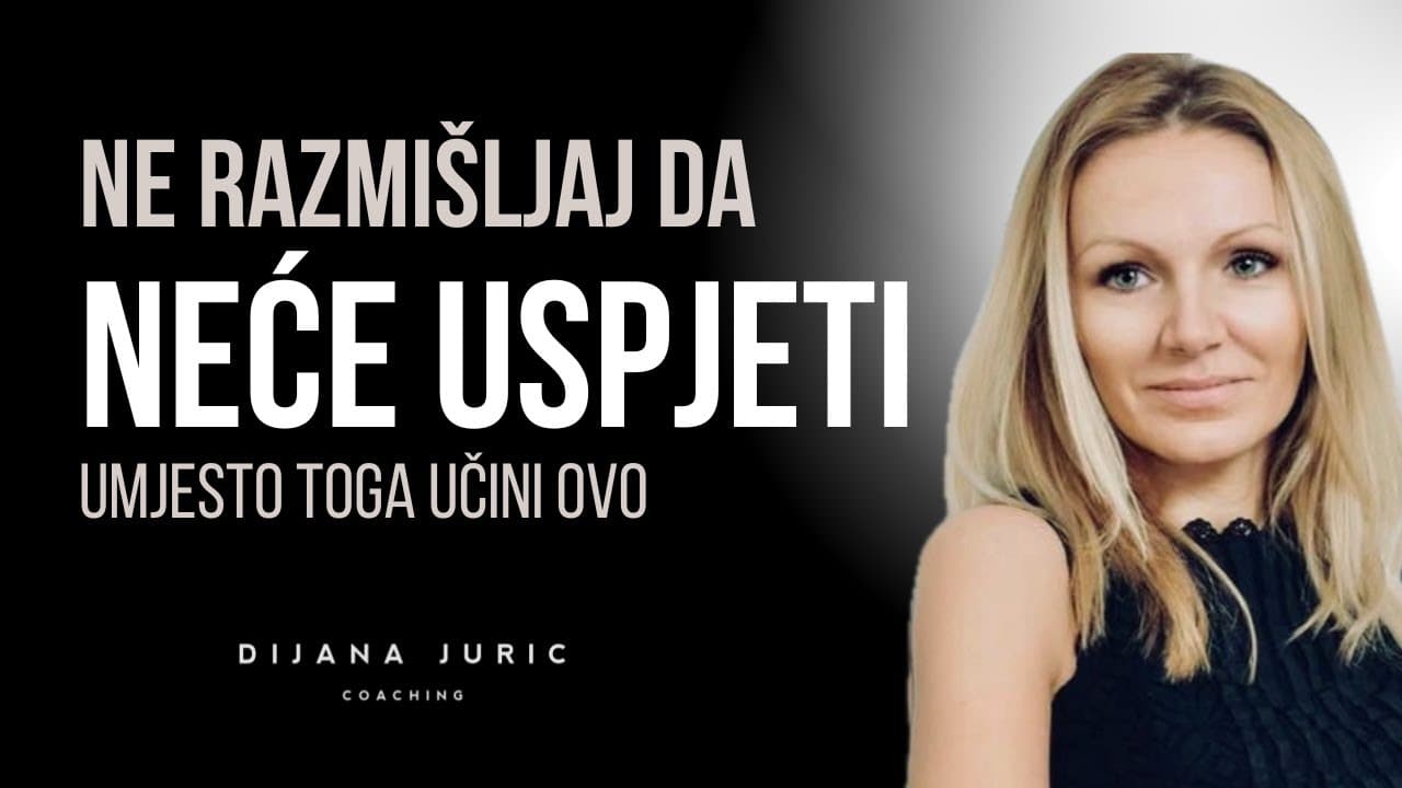 Ne razmišljaj da NEĆE USPJETI. Učini ove 2 stvari I Kako do svojih ciljeva I Dijana Juric