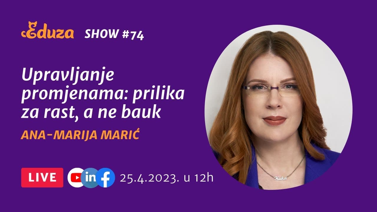 Upravljanje promjenama: prilika za rast, a ne bauk | Ana-Marija Marić | Eduza Show #74