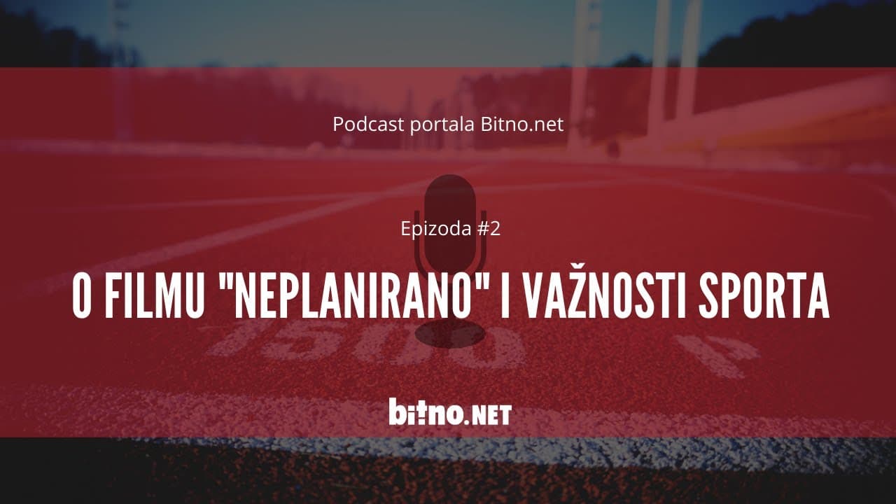Podcast portala Bitno.net. Epizoda #1: O filmu "Neplanirano" i važnosti sporta