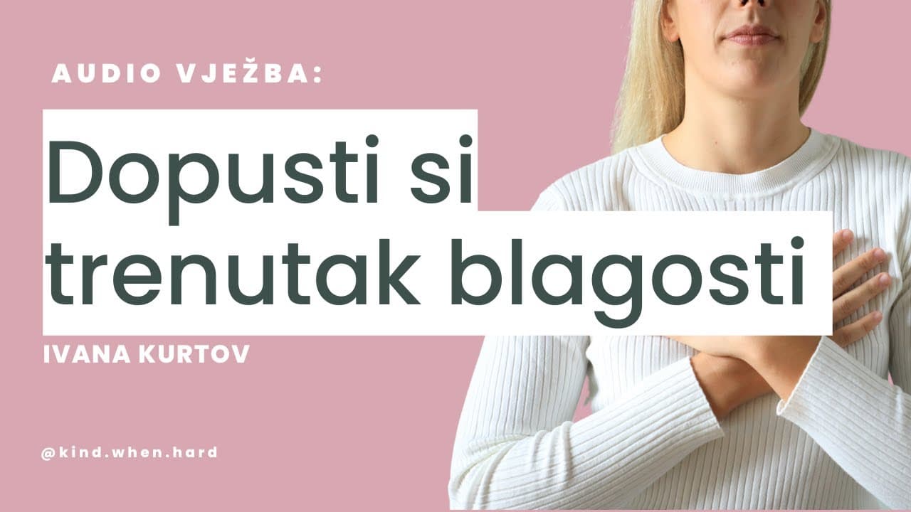 AUDIO VJEŽBA SAMOSUOSJEĆANJA - #1 Dopusti si trenutak blagosti