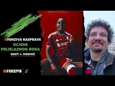 Ofenziva rasprave: Ocjena prijelaznog roka s Ivanom Ivkovićem
