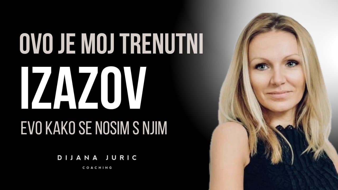 Ovo je moj trenutni izazov! Evo kako se nosim s njim I Dijana Juric I Coaching