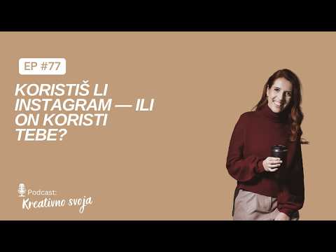 Koristiš li Instagram — ili on koristi tebe? I Kreativno svoja podcast