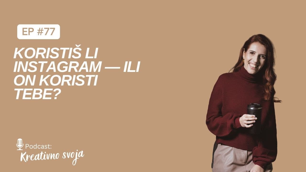 Koristiš li Instagram — ili on koristi tebe? I Kreativno svoja podcast