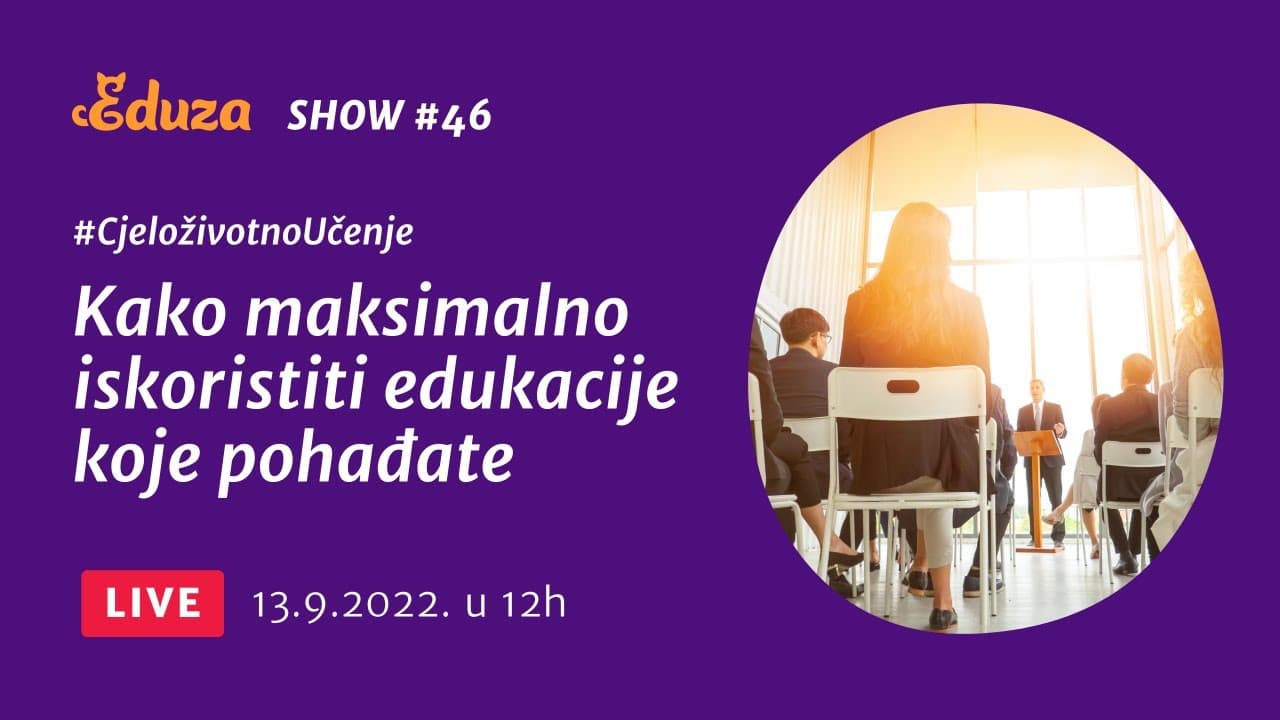 Kako maksimalno iskoristiti edukacije koje pohađate | Eduza Show #46 UŽIVO