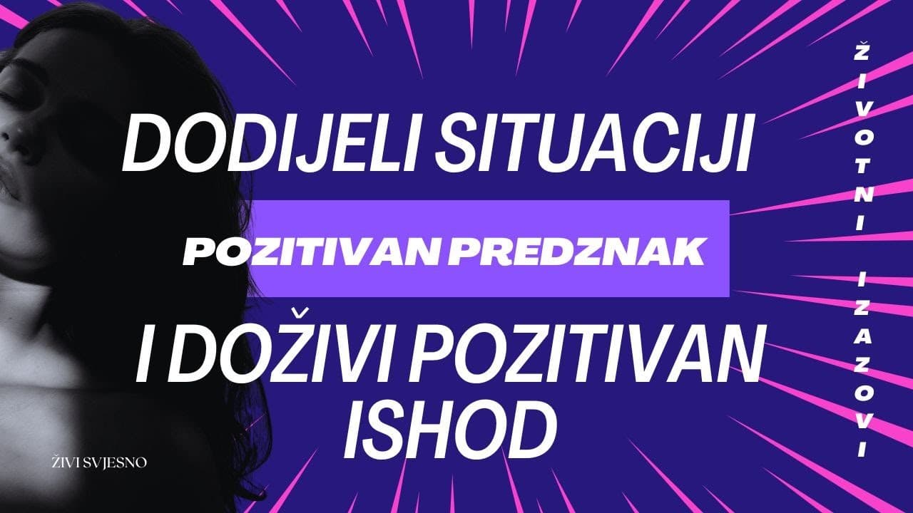 Kako percipiraš, tako kreiraš: Dodijeli situaciji pozitivan predznak ako želiš pozitivno iskustvo