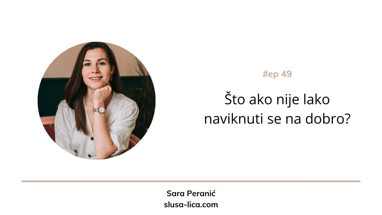 #49 Što ako se nije lako naviknuti na dobro?