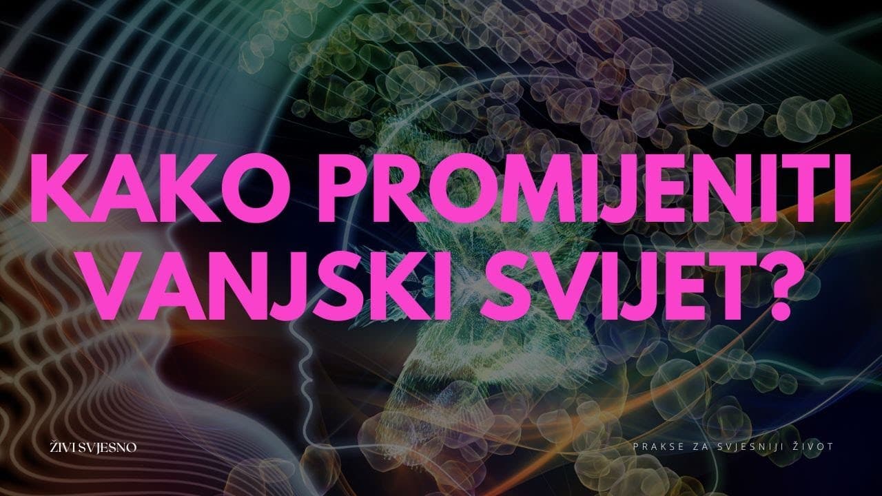 Kako promijeniti vanjski svijet mijenjajući sebe?