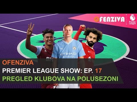 Premier League Show 23/24 - Epizoda #17 : Pregled klubova na polusezoni