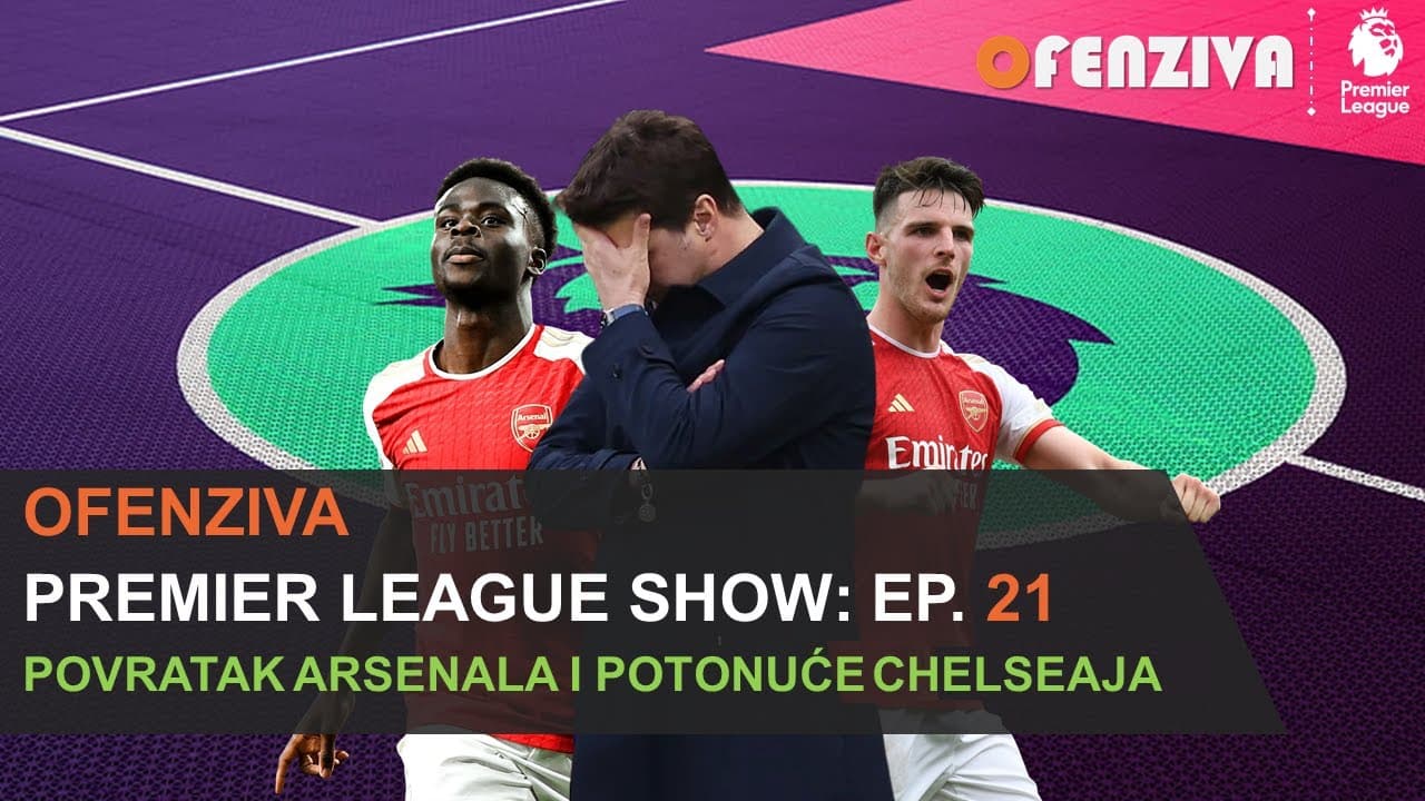 Premier League Show 23/24 - Epizoda #21: Povratak Arsenala i potonuće Chelseaja