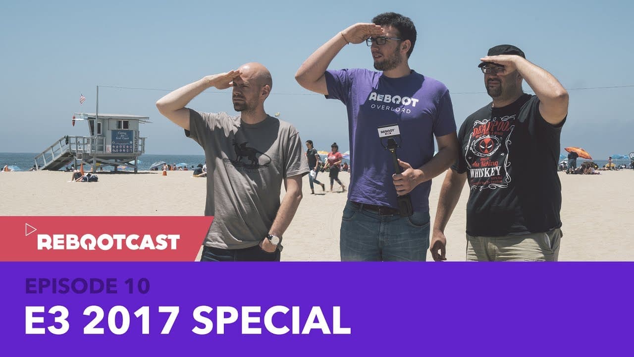 Rebootcast / Episode 10 / E3 2017 Special
