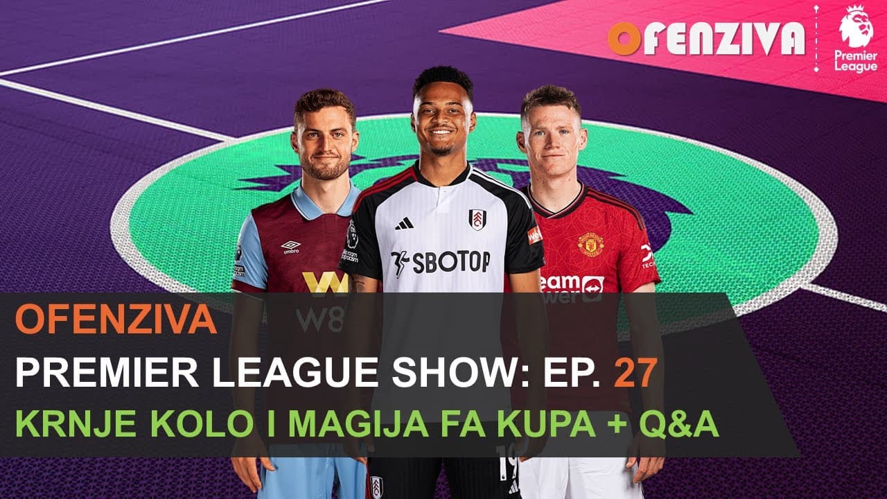 Premier League Show 23/24 - Epizoda #27: Krnje kolo i magija FA kupa + Q&A