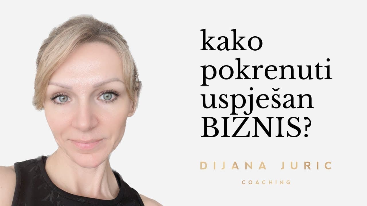 Kako pokrenuti i razviti uspješan biznis? Koje akcije vode do najboljih rezultata? - Dijana Juric