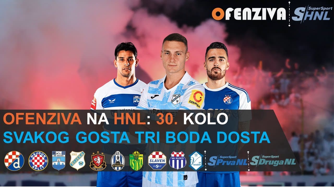 OFENZIVA NA HNL - 30. KOLO - SVAKOG GOSTA TRI BODA DOSTA