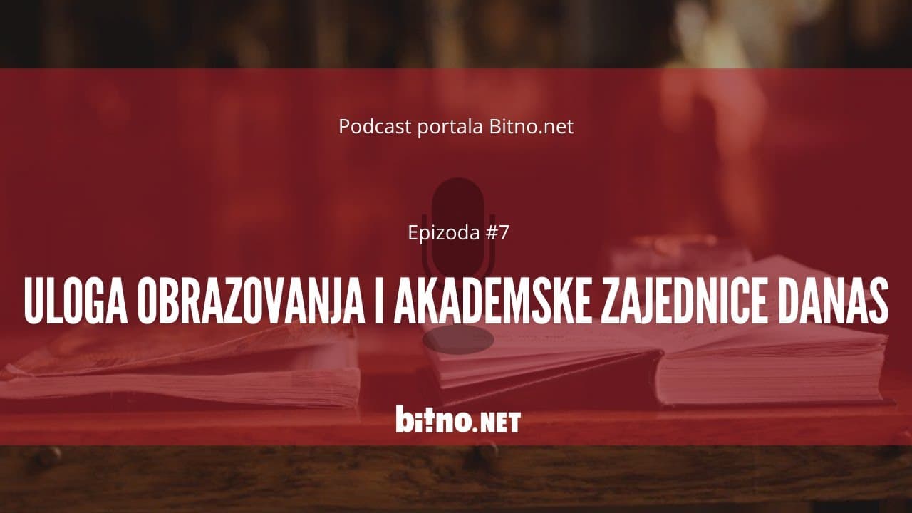 Podcast portala Bitno.net Epizoda #7: Uloga obrazovanja i akademske zajednice danas