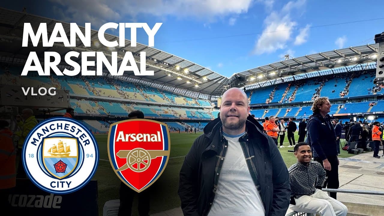 MANCHESTER CITY - ARSENAL | VLOG | MATCH DAY EXPERIENCE