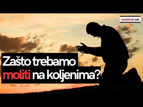 Zašto trebamo moliti na koljenima?