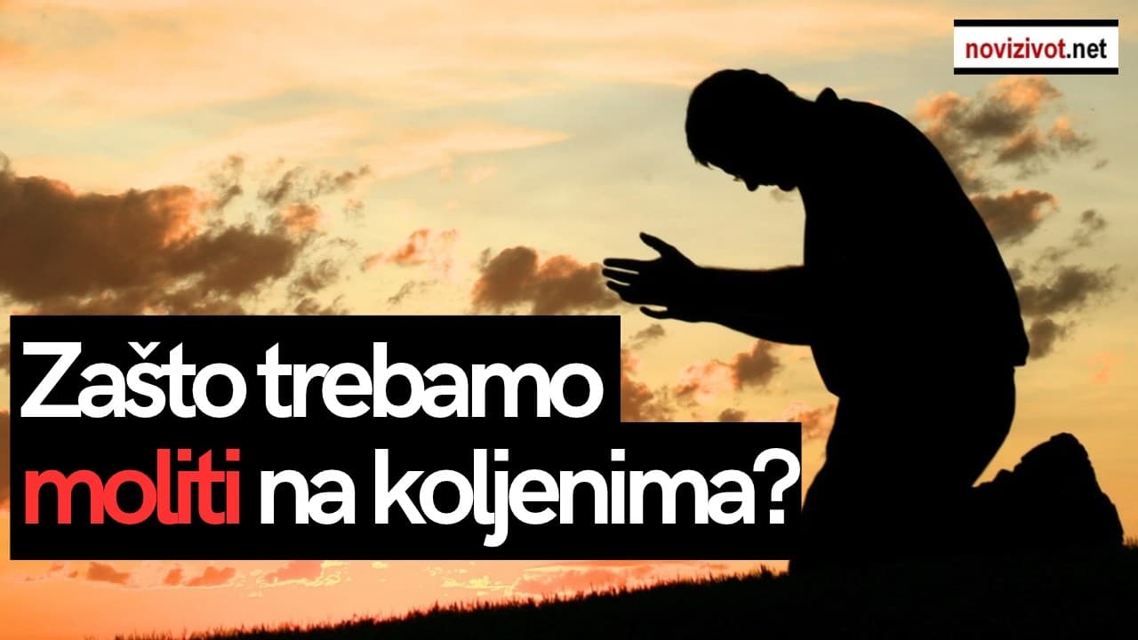Zašto trebamo moliti na koljenima?