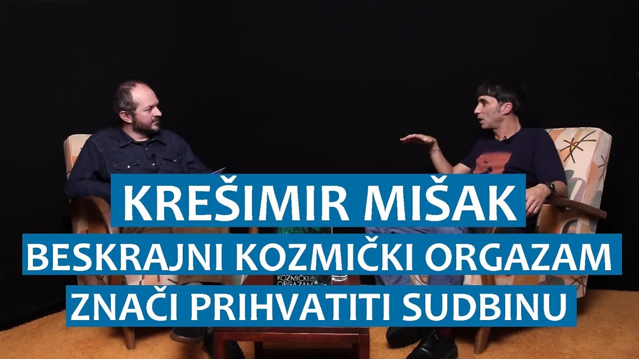 Krešimir Mišak: Beskrajni kozmički orgazam znači privatiti sudbinu