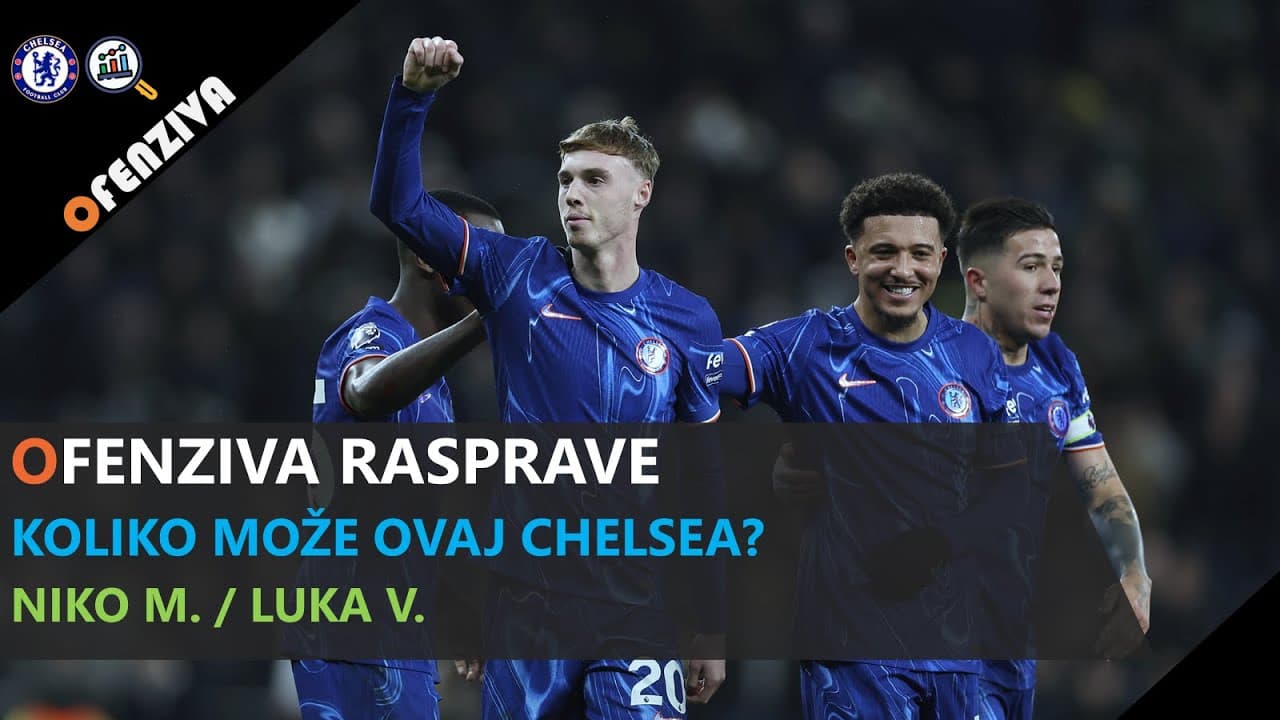 Ofenziva Rasprave #9: Koliko može ovaj Chelsea?