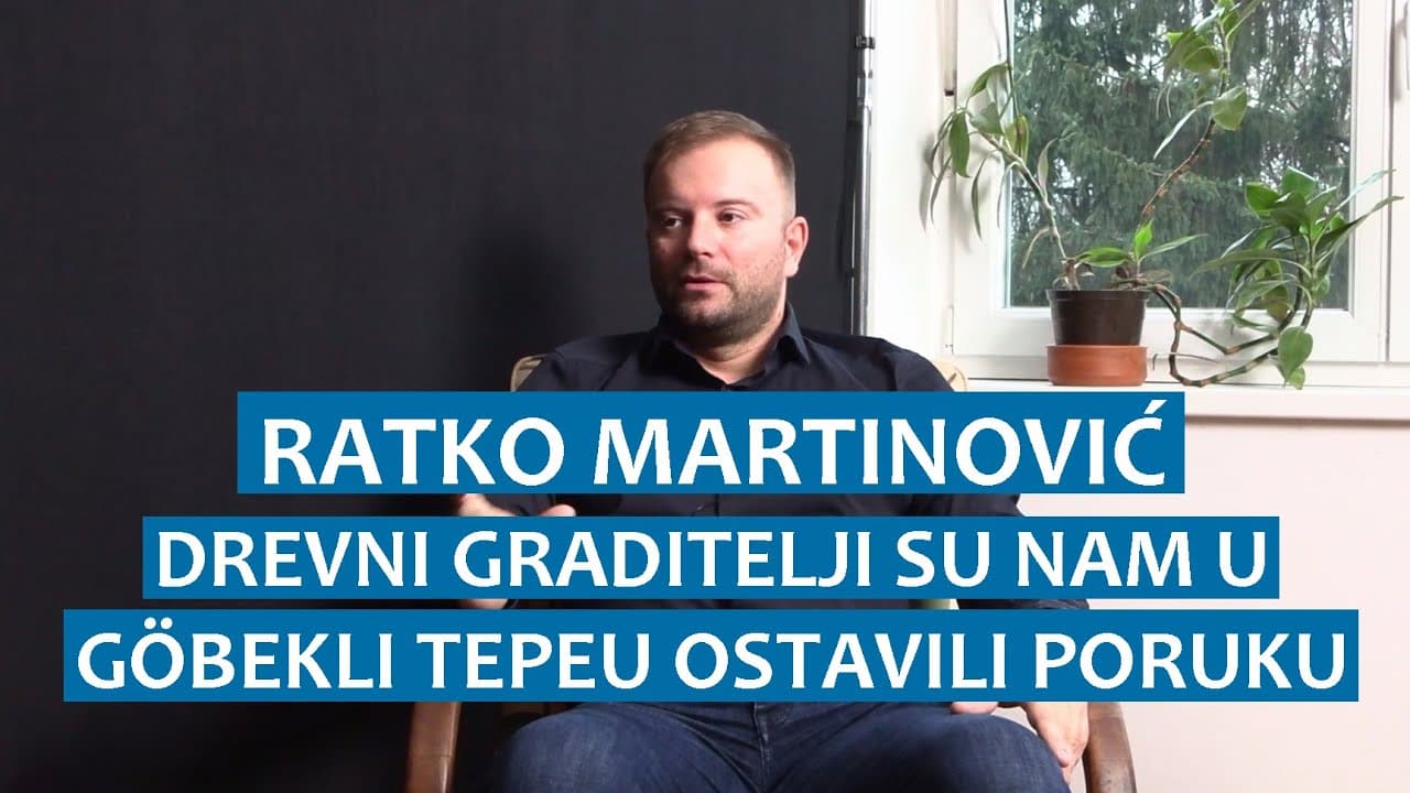 Ratko Martinović: Drevni graditelji su nam u Göbekli Tepe ostavili poruku