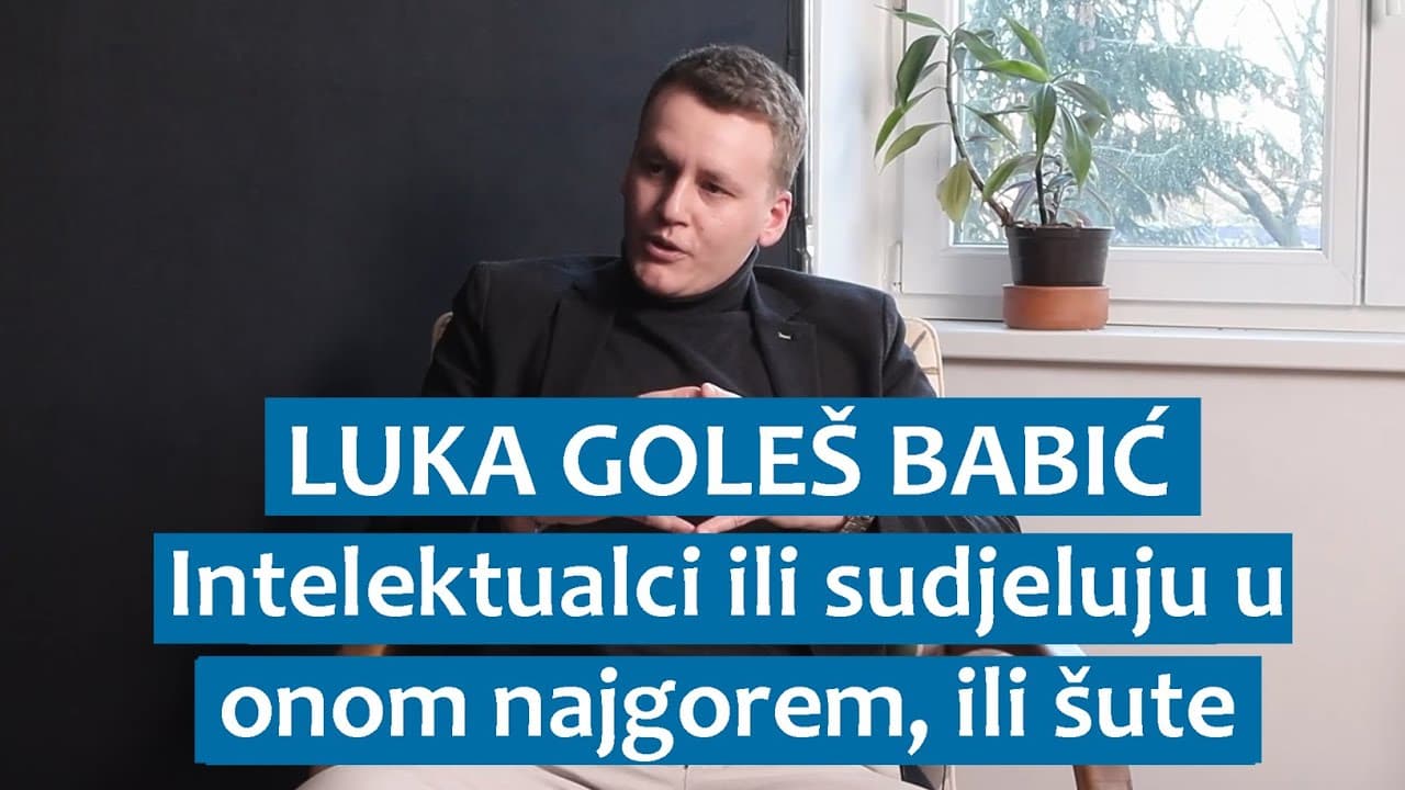 Luka Goleš Babić: Intelektualci ili sudjeluju u onom najgorem, ili šute