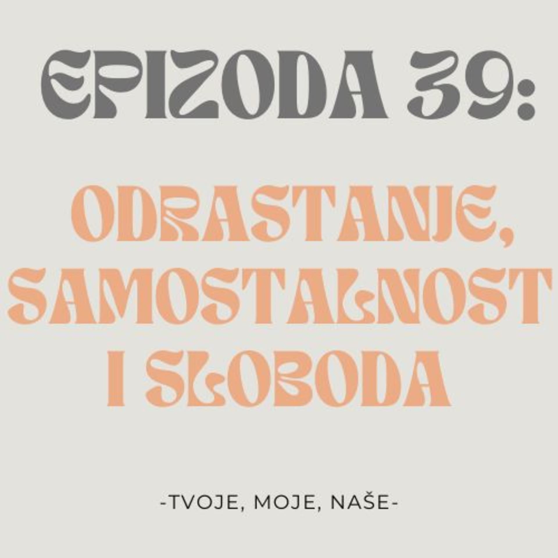 Ep.39 - Prednosti i mane odrastanja, počeci samostalnog života i sloboda