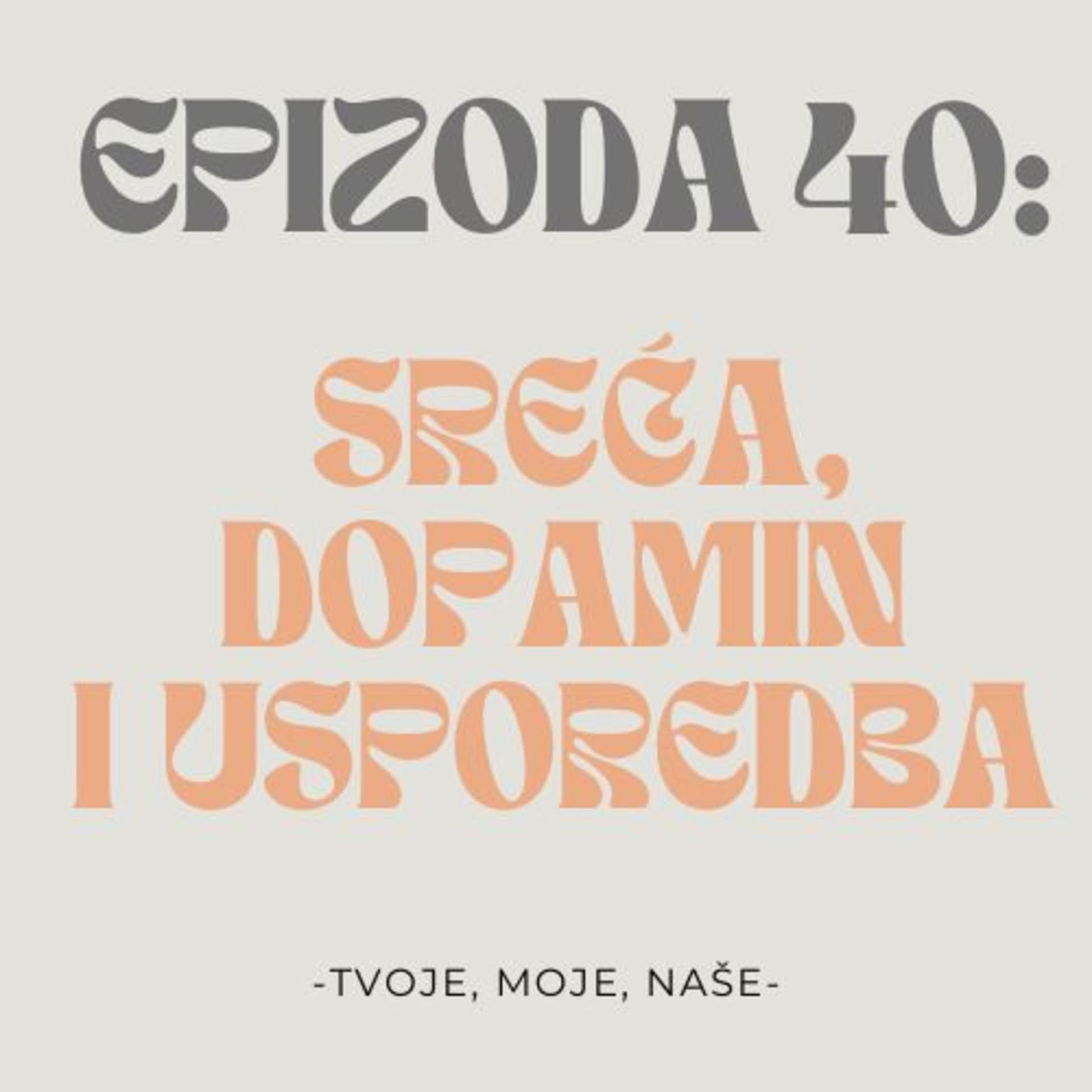 Ep. 40 - Koliko smo zapravo sretni, instant zadovoljstvo i zašto se uspoređujemo sa drugima