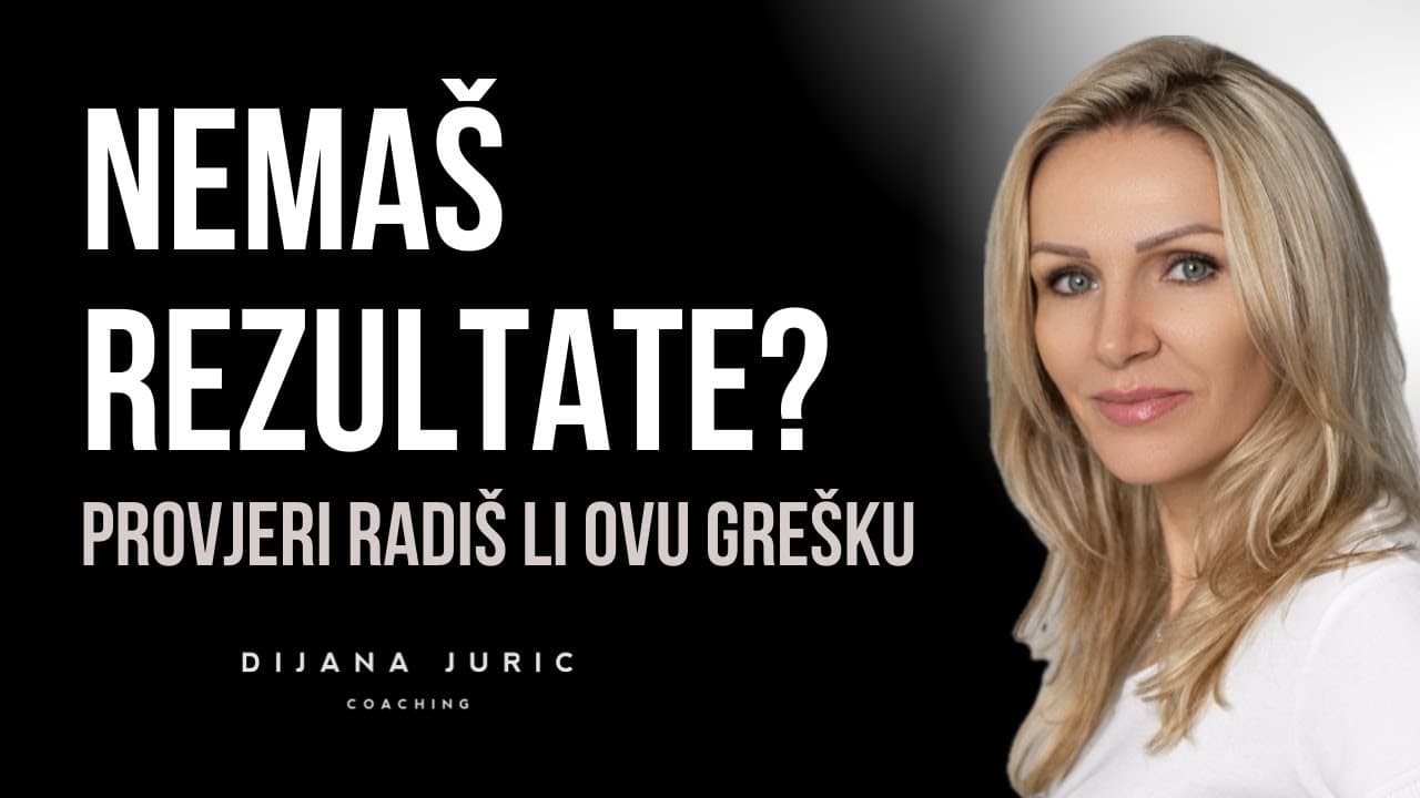 Ako nemaš željene rezultate, provjeri da li radiš OVU grešku I Dijana Juric I Kako do ciljeva