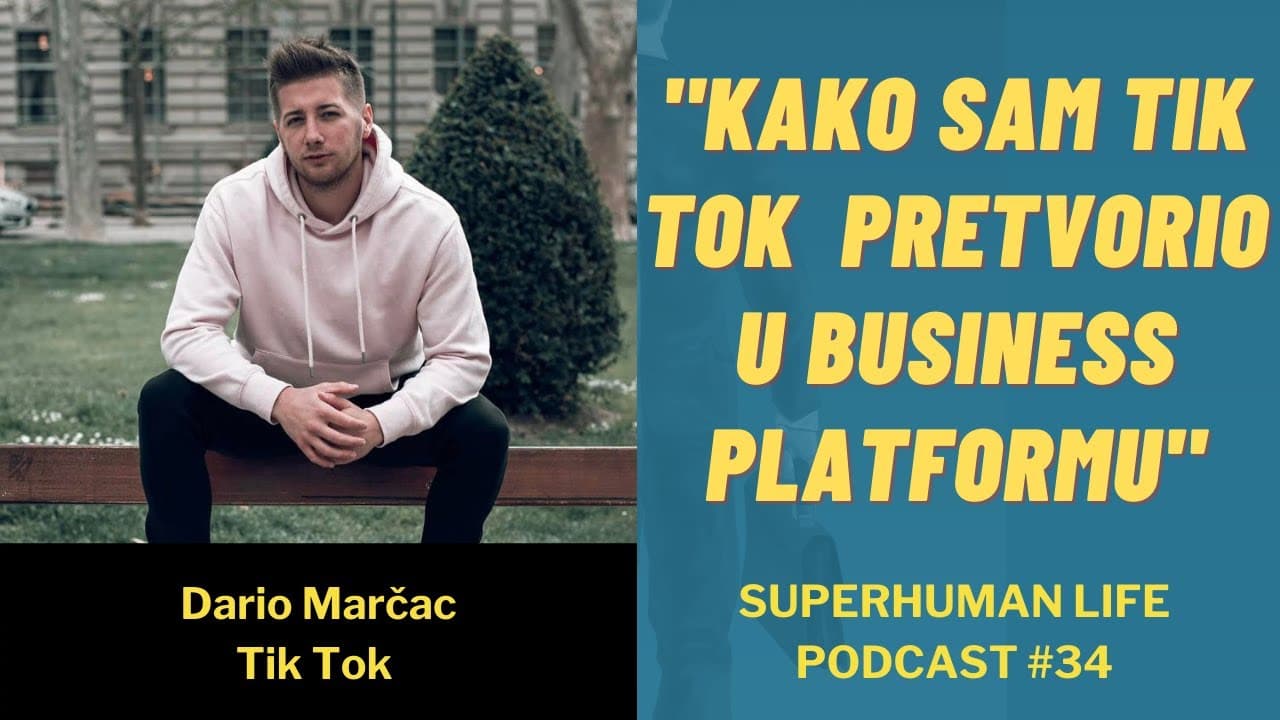 #34 Dario Marčac "Kako sam Tik Tok pretvorio u vrhunsku business platformu" /Superhuman life podcast